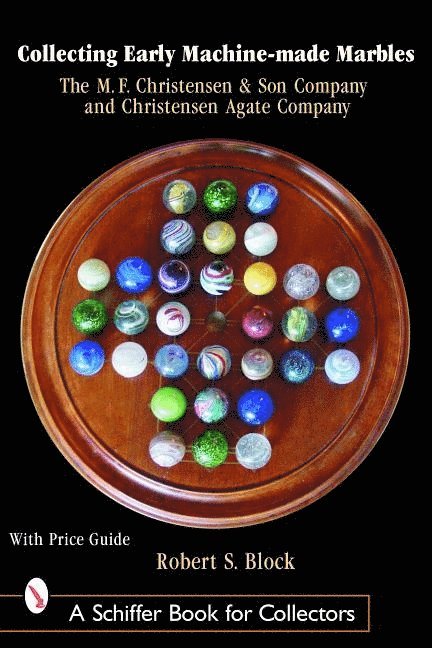 Robert Block, Robert Block - Collecting Early Machine Made Marbles from the M.F. Christensen & Son Company and Christensen Agate Company, Inbunden