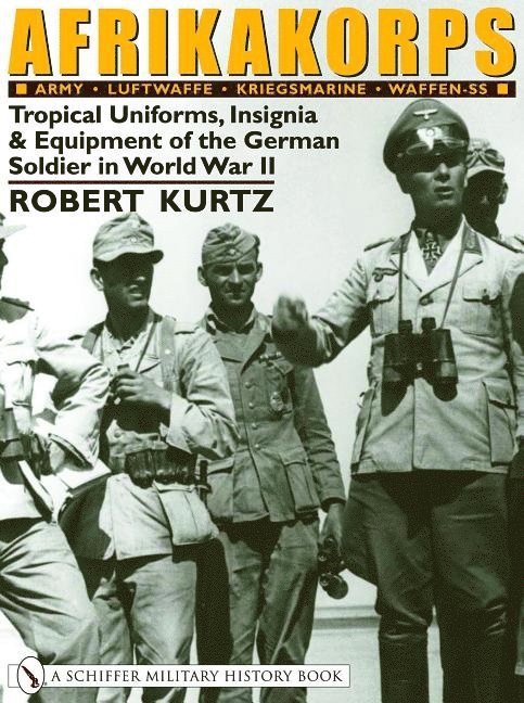 Robert Kurtz - Afrikakorps - tropical uniforms, insignia & equipment of the german soldier, Inbunden