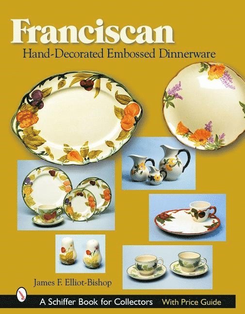 James F. Elliot-Bishop, James F. Elliot-Bishop, James F Elliot-Bishop - Franciscan Hand-Decorated Embossed Dinnerware, Inbunden