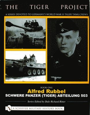 The Tiger Project: A Series Devoted to Germanys World War II Tiger Tank Crews 1