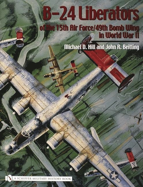 Michael D. Hill, Michael D. Hill, Michael D Hill - B-24 Liberators of the 15th Air Force/49th Bomb Wing in World War II, Inbunden