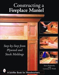bokomslag Constructing a Fireplace Mantel: Step-by-Step from Plywood and Stock Moldings