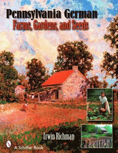 Pennsylvania German Farms, Gardens, and Seeds: Landis Valley in Four Centuries