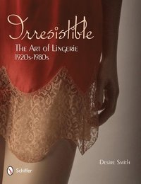 bokomslag Irresistible: The Art of Lingerie, 1920s-1980s