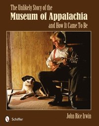 bokomslag The Unlikely Story of the Museum of Appalachia and How It Came To Be