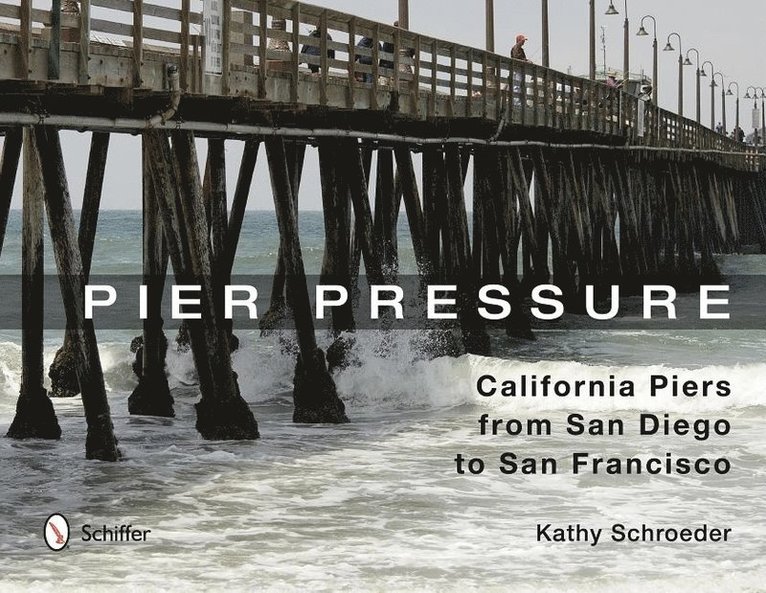 Pier Pressure: California Piers from San Diego to San Francisco 1