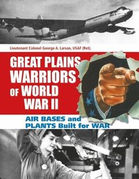 bokomslag Great Plains Warriors of World War II: Air Bases and Plants Built for War