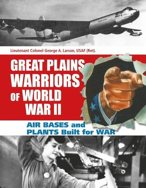 George A. Larson, George A. Larson, George A Larson - Great Plains Warriors of World War II: Air Bases and Plants Built for War, Inbunden