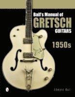Edward Ball - Ball's Manual of Gretsch Guitars, Inbunden