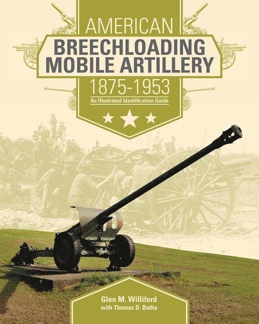 Glen M. Williford, Glen M Williford - American Breechloading Mobile Artillery 1875-1953: An Illustrated Identification Guide, Inbunden