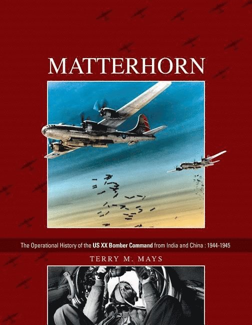 Matterhorn--The Operational History of the US XX Bomber Command from India and China