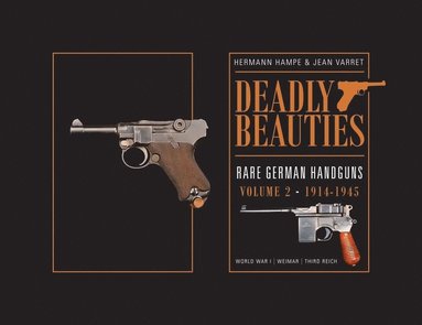 bokomslag Deadly Beauties--Rare German Handguns, Vol. 2, 1914-1945