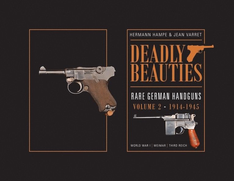 Hermann Hampe, Jean Varret - Deadly Beauties--Rare German Handguns, Vol. 2, 1914-1945, Inbunden
