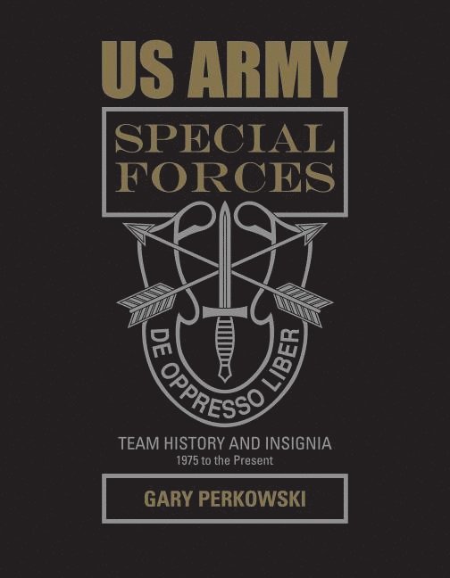 Gary Perkowski - US Army Special Forces Team History and Insignia 1975 to the Present, Inbunden
