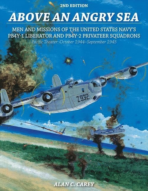 Alan C. Carey, Alan C. Carey, Alan C Carey - Above an Angry Sea, 2nd Edition: Men and Missions of the United States Navy's Pb4y-1 Liberator and Pb4y-2 Privateer Squadrons Pacific Theater: October, Häftad
