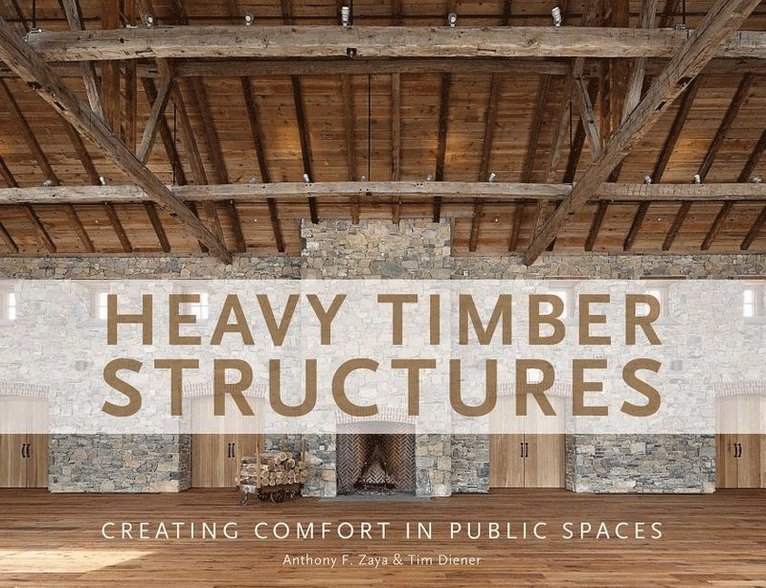 Anthony F. Zaya, Tim Diener, Anthony F Zaya - Heavy Timber Structures, Inbunden