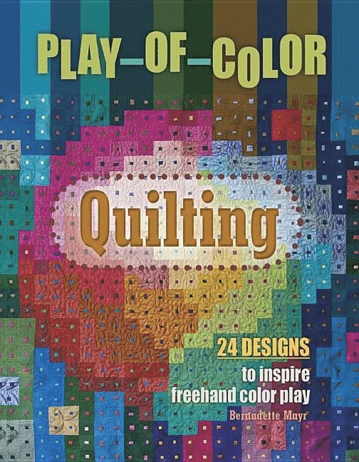 Bernadette Mayr - Play-of-Color Quilting, Inbunden