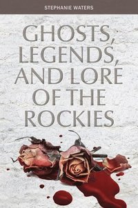 bokomslag Ghosts, Legends, and Lore of the Rockies
