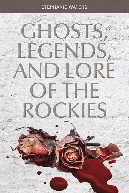 Ghosts, Legends, and Lore of the Rockies 1