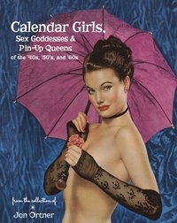 bokomslag Calendar Girls, Sex Goddesses, and Pin-Up Queens of the '40s, '50s, and '60s