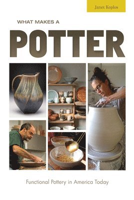 Janet Koplos - What Makes a Potter, Inbunden