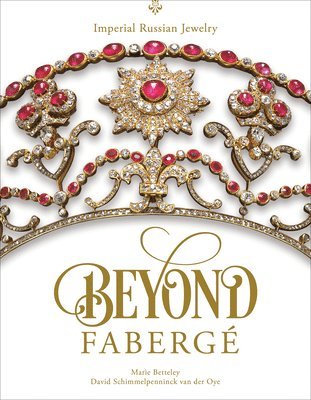 Marie Betteley, David Schimmelpenninck van der Oye, David Schimmelpenninck Van Der Oye - Beyond Fabergé, Inbunden