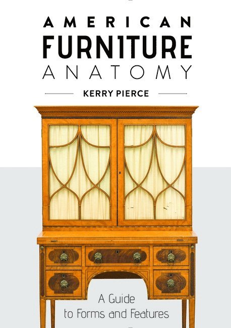 Kerry Pierce, Kerry Pierce - American Furniture Anatomy, Inbunden