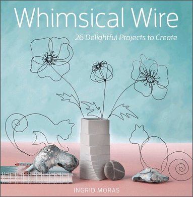Ingrid Moras - Whimsical Wire, Häftad