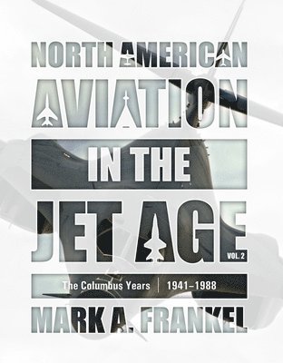 Mark A. Frankel, Mark A Frankel - North American Aviation in the Jet Age, Vol. 2, Inbunden