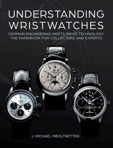 J. Michael Mehltretter - Understanding Wristwatches, Inbunden