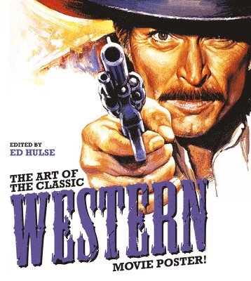 Ed Hulse - Art of the Classic Western Movie Poster, Inbunden