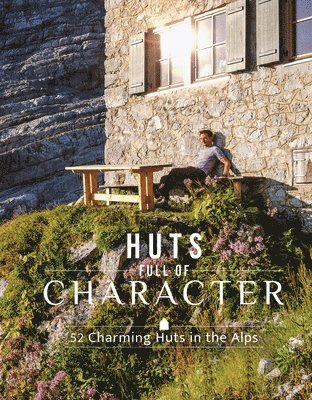 Huts Full of Character: 52 Charming Huts in the Alps 1
