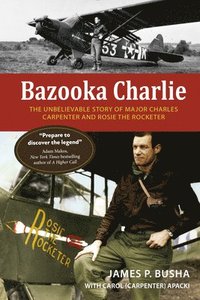 bokomslag Bazooka Charlie: The Unbelievable Story of Major Charles Carpenter and Rosie the Rocketer