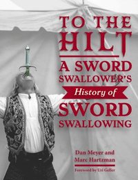 bokomslag To the Hilt: A Sword Swallower's History of Sword Swallowing