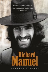 bokomslag Richard Manuel: His Life and Music, from the Hawks and Bob Dylan to The Band