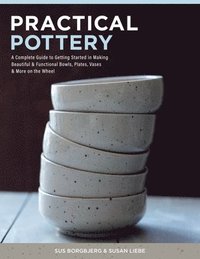 bokomslag Practical Pottery: A Complete Guide to Getting Started in Making Beautiful & Functional Bowls, Plates, Vases & More on the Wheel