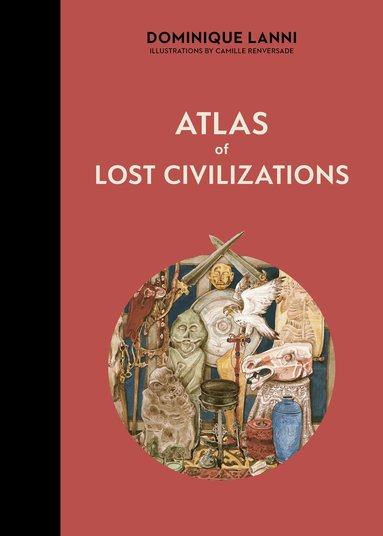 Dominique Lanni - Atlas of Lost Civilizations, Inbunden