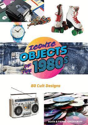 Pierre Toromanoff, Agata Toromanoff - Iconic Objects of the 1980s, Inbunden