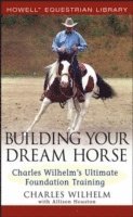 bokomslag Building Your Dream Horse: Charles Wilhelm's Ultimate Foundation Training