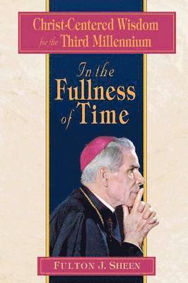 Fulton J. Sheen, Patricia A Kossmann - In the Fullness of Time, Häftad
