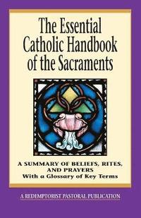 bokomslag The Essential Catholic Handbook of the Sacraments
