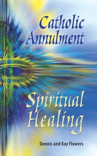 bokomslag Catholic Annulment, Spiritual Healing