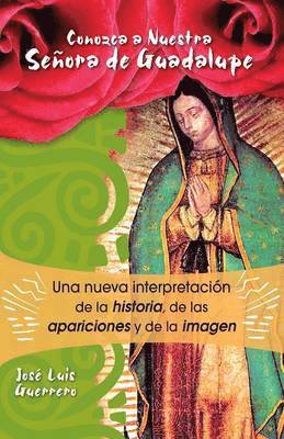 bokomslag Conozca a Nuestra Senora de Guadalupe: Una Nueva Intepretacion de la Historia, de Las Apariciones