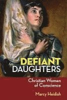Defiant Daughters: Christian Women of Conscience