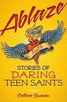 Ablaze: Stories of Daring Teen Saints 1