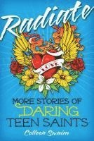 Colleen Swaim - Radiate: More Stories of Daring Teen Saints, Häftad