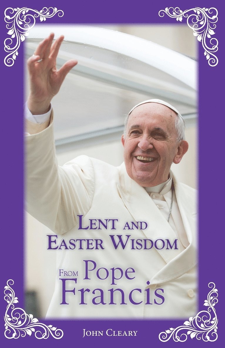John Cleary, John, Cleary - Lent and Easter Wisdom from Pope Francis, Inbunden