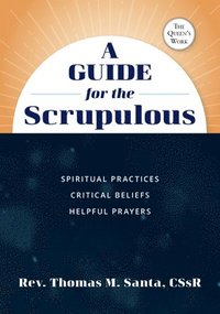 bokomslag A Guide for the Scrupulous: Spiritual Practices, Critical Beliefs, Helpful Prayers