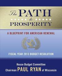 bokomslag The Path to Prosperity: A Blueprint for American Renewal: Fiscal Year 2013 Budget Resolution