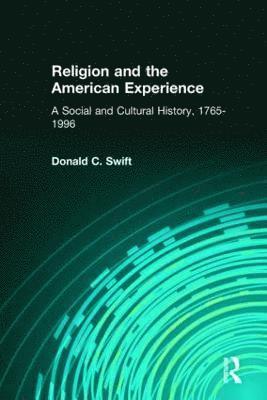 Donald C. Swift - Religion and the American Experience: A Social and Cultural History, 1765-1996, Inbunden